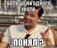 больше ни одного укола понял ?