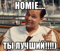 HOMIE.... ТЫ ЛУЧШИЙ!!!!)