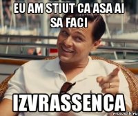 eu am stiut ca asa ai sa faci izvrassenca