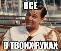 всё в твоих руках