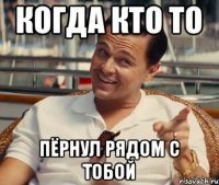 Когда кто то ПЁРНУЛ рядом с тобой