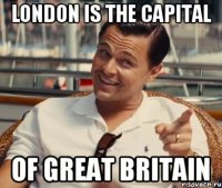 London is the capital of Great Britain