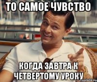 То самое чувство Когда завтра к четвертому уроку