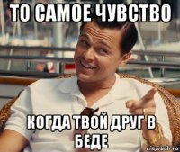 то самое чувство когда твой друг в беде