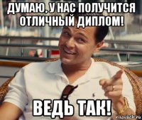 думаю, у нас получится отличный диплом! ведь так!