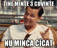 ţine minte 3 cuvinte nu minca cîcat