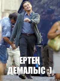 ЕртеҢ демалыс :)