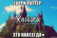 Гарри Поттер - это навсегда♥