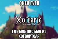 окей гугл где мое письмо из Хогвартса?