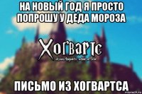 на новый год я просто попрошу у деда мороза письмо из хогвартса