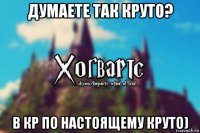 думаете так круто? в кр по настоящему круто)