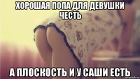 хорошая попа для девушки честь а плоскость и у саши есть