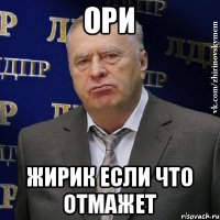 Ори Жирик если что отмажет