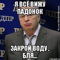 Я всё вижу падонок Закрой воду , бля...