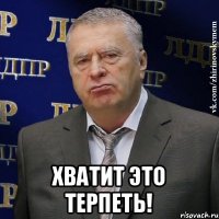  ХВАТИТ ЭТО ТЕРПЕТЬ!