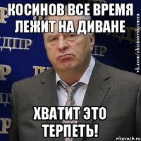 Косинов все время лежит на диване хватит это терпеть!