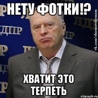 НЕТУ ФОТКИ!? ХВАТИТ ЭТО ТЕРПЕТЬ