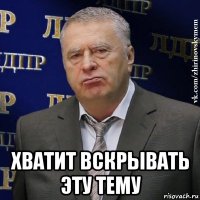  ХВАТИТ ВСКРЫВАТЬ ЭТУ ТЕМУ