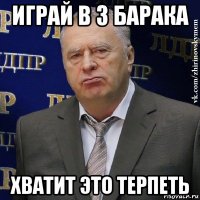 играй в 3 барака хватит это терпеть