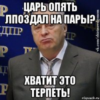 царь опять лпоздал на пары? хватит это терпеть!