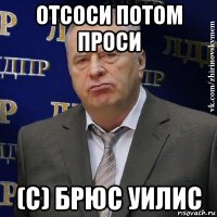 отсоси потом проси (с) брюс уилис