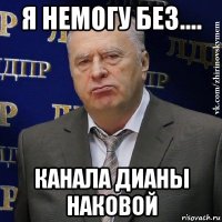 я немогу без.... канала дианы наковой