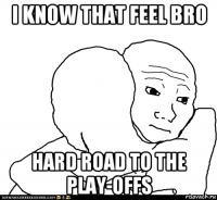 i know that feel bro hard road to the play-offs