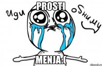 prosti menja:(