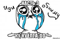 насть:3 ку-ку ёпта :dd