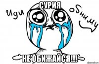 сурия не обижайся!!!