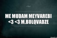 me mudam meyvarebi <3 <3 M.bolqvadze