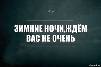 Зимние ночи,ждём вас не очень