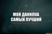 мой Данилка
самый лучший