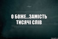 О Боже...замість тисячі слів