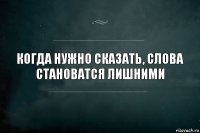 когда нужно сказать, слова становатся лишними