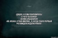 -Дашка, а я ему понравилась!
-С чего ты взяла?
-Он мне улыбнулся!
-Ой, Аленка, я тебя умоляю... я, когда тебя в первый раз увидела,неделю ржала!