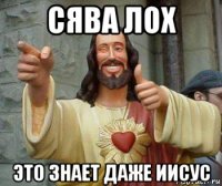сява лох это знает даже иисус