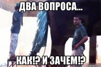 два вопроса... как!? и зачем!?