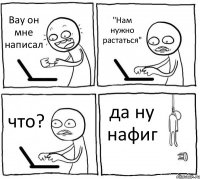 Вау он мне написал "Нам нужно растаться" что? да ну нафиг