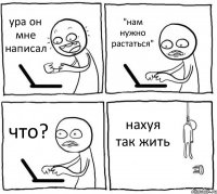 ура он мне написал "нам нужно растаться" что? нахуя так жить