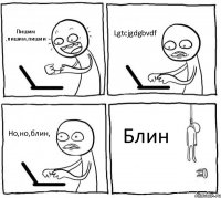 Пишим ,пишим,пишии Lgtcjgdgbvdf Но,но,блин, Блин