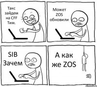 Такс зайдем на CFF Тим. Может ZOS обновили SIB Зачем А как же ZOS