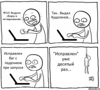 УРАА! Выдали сборку в тестироование Так.. Выдал Кудаланов... Исправлен баг с падением при запуске "Исправлен" уже десятый раз...