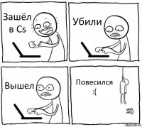 Зашёл в Cs Убили Вышел Повесился :(