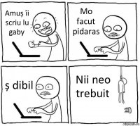 Amuș îi scriu lu gaby Mo facut pidaras ș dibil Nii neo trebuit