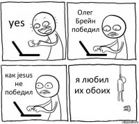 yes Олег Брейн победил как jesus не победил я любил их обоих