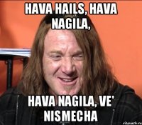 Hava hails, hava nagila, Hava nagila, ve' nismecha