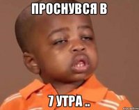 Проснувся в 7 утра ..