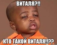 Виталя?!! Кто такой Виталя!!??