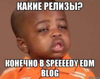 КАкие релизы? Конечно в Speeeedy EDM Blog